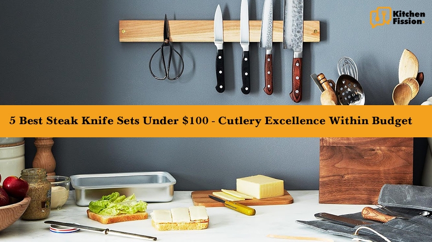 5 Best Steak Knife Sets Under $100 - Cutlery Excellence Within Budget